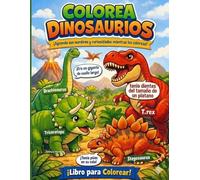 COLOREA DINOSAURIOS: Aprende sus nombres y curiosidades mientras los coloreas (ANIMALES Y DINOSAURIOS)