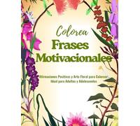 Colorea Frases Motivacionales: Frases motivadoras y divertidas para colorear, Diseños florales anti-estrés y Páginas interactivas para adultos y adolescentes