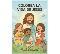 Colorea la Vida de Jesús: Descubre, colorea y aprende la historia más hermosa jamás contada.