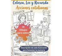 Colorea, Lee y Recuerda - Acciones cotidianas con protagonistas de la tercera edad: Libro para personas mayores con demencia · Dibujos y frases para estimular la memoria