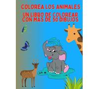 COLOREA LOS ANIMALES: UN LIBRO DE COLOREAR CON MÁS DE 50 DIBUJOS