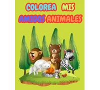 COLOREA MIS AMIGOS ANIMALES: "Libro de Colorear para Niños de 3 a 8 Años: 50 Animales Divertidos para Desarrollar la Motricidad Fina, la Creatividad y la Concentración Lejos de las Pantallas"