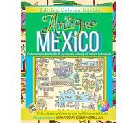 Colorea Rápido México Antiguo Arte e Ilustraciones Históricas a Todo Color para Relajarte y Aprender: Descubre lo que intentaron borrar Relájate con ... Gay Isber McMi (Comfort Reading Editions™)
