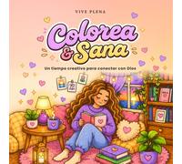 Colorea & Sana: Un encuentro creativo con Dios - Libro para colorear con versículos bíblicos para sanar, descansar y conectar con Dios: Un tiempo creativo para sanar, descansar y reconectar con Dios