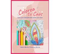 COLOREA TU CAOS: GUÍA PARA LIBERARTE DEL ESTRÉS CON COLOR