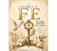 COLOREA TU FE: Un Libro Cristiano para Colorear para Mujeres con Versículos Bíblicos y Arte Inspirador (Libros Cristianos Inspiradores para Mujeres)