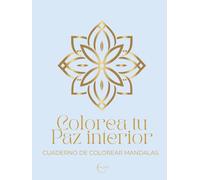 COLOREA TU PAZ INTERIOR. CUADERNO DE MANDALAS PARA COLOREAR: 25 diseños para la calma, la concentración y el bienestar