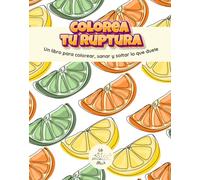 Colorea tu ruptura: Un libro para colorear, sanar y soltar lo que duele