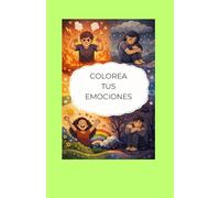 Colorea tus emociones: Express your anger, sadness, joy, and fear to feel better.