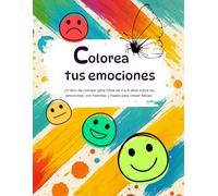 Colorea tus emociones: Un libro de colorear para niños de 4 a 8 años sobre las emociones, con historias y frases inspiradoras para crecer felices