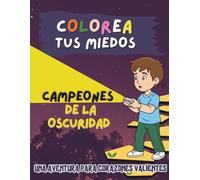 Colorea tus miedos: Campeones de la Oscuridad: Una aventura para Corazones Valientes (Coloring Your Fears: An Adventure for Brave Hearts)