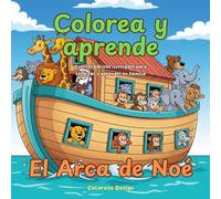 Colorea y aprende: libro de actividades: El arca de Noé: ilustraciones para colorear y relatos bíblicos adaptados a los más pequeños