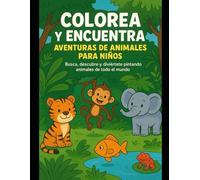 Colorea y encuentra. Aventuras de animales para niños.: Busca, descubre y diviértete pintando animales de todo el mundo