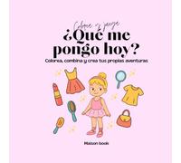 Colorea y juega ¿Qué me pongo hoy?: Colorea, combina y crea tus propias aventuras