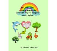 Coloreando el Mundo Animal: Diversión y Aprendizaje en Cada Pagina: Un Viaje de Colores por el Mundo Animal