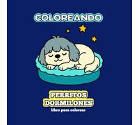 Coloreando Perritos Dormilones: Un libro para colorear con tiernos perritos descansando y soñando felices