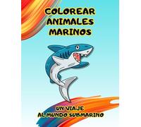 COLOREAR ANIMALES MARINOS: UN VIAJE AL MUNDO SUBMARINO: Libro de Colorear con Ilustraciones de Fauna Acuática para Relajación