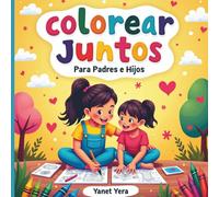 Colorear Juntos: Para Padres e Hijos: Un libro de colorear colaborativo para fortalecer vínculos, desconectarse de las pantallas y crear recuerdos en familia.