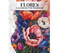 Colorear por Números Flores para Adultos: Libro de Flores Relajantes para la Calma y la Creatividad con Diseños Fáciles y Guiados