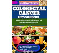 COLORECTAL CANCER DIET COOKBOOK: A Practical Guide to Eating Well for Prevention and Wellness