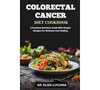 COLORECTAL CANCER DIET COOKBOOK: A Practical Nutrition Guide With Simple Recipes For Wellness And Healing