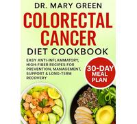 COLORECTAL CANCER DIET COOKBOOK: Easy Anti-Inflammatory, High-Fiber Recipes for Prevention, Management, Support & Long-Term Recovery
