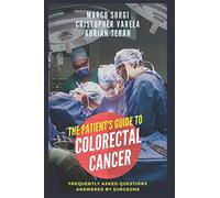 Colorectal Cancer: The Patient's Guide: Frequently asked questions answered by surgeons
