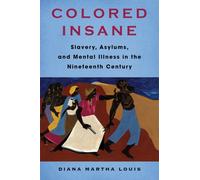 Colored Insane : Slavery, Asylums, and Mental Illness in the Nineteenth Century