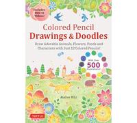 Colored Pencil Drawings & Doodles: Draw Adorable Animals, Flowers, Foods and Characters with Just 12 Colored Pencils! (Over 500 illustrations + How-to Videos!)