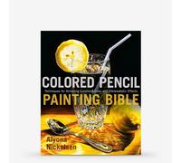 Colored Pencil Painting Bible: Techniques for Achieving Luminous Color and Ultra-realistic Effects : Book by Alyona Nickelsen