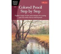 Colored Pencil Step by Step (AL39): Explore a Range of Styles and Techniques for Creating Your Own Works of Art in Colored Pencils (Artist's Library)
