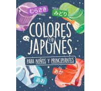 Colores en Japonés para Niños y Principiantes: ¡Aprende 80+ Palabras en Hiragana y Katakana con Ilustraciones a Color, Lista de Kanji y un Reto de Memoria Visual! (Vocabulario Japonés Ilustrado)