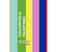 Colorfield Painting: Minimal, Cool, Hard Edge, Serial and Post-Painterly Abstract Art of the Sixties to the Present (Painters Series)