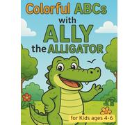 Colorful ABCs with Ally the Alligator: A fun and educational ABC coloring book for preschoolers aged 4-6 featuring Ally the Alligator, with engaging ... through playful, memorable adventures.