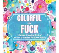 Colorful as Fuck: A Reverse Coloring Book of Swears & Patterns for Stress Relief