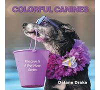 Colorful Canines: The Love Is A Wet Nose Series