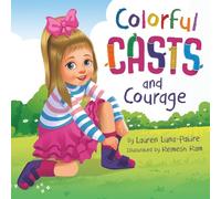 Colorful Casts and Courage: A Heartwarming Story about Inclusion, Friendship, and Embracing What Makes Us Unique