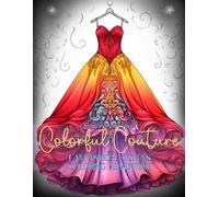 Colorful Couture: Fantastical Gowns Coloring Adventure: Get Your Cray On: 45 Fabulous Wedding Dresses, Ball Gowns, & Floral Fancies Fashion Coloring Extravaganza for Unwinding in Style!