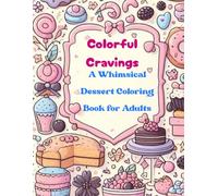 Colorful Cravings: A Whimsical Dessert Coloring Book for Adults: 60 Delicious Desserts, Sweets, and Drinks to Color | Cozy Scenes with Thick Lines and No Shading