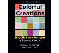 Colorful Creations: 25 Quilt Block Patterns in Tapestry Crochet: Five Patch - Book 1 (Five Patch Quilt Block Patterns)