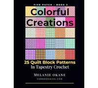 Colorful Creations: 25 Quilt Block Patterns in Tapestry Crochet: Five Patch Book 2 (Five Patch Quilt Block Patterns)