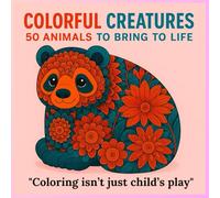 COLORFUL CREATURES 50 ANIMALS TO BRING TO LIFE "Coloring isn’t just child’s play": “Animal Mandalas: Relax Your Mind with Every Line”