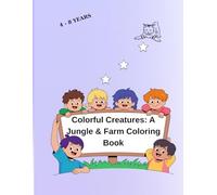 Colorful Creatures: A Jungle & Farm Coloring Book: A Fun Coloring Book for Boys and Girls Ages 4 - 8 / Fun and Educational Activity Book with Cute Wild Animals, Farm Animals