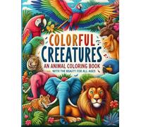 Colorful Creatures: An Animal Coloring Book with the Beauty for All Ages: Relax, Learn, and Create with the Beauty of Wildlife