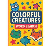Colorful Creatures Word Search for Kids: Colors, Shapes & Cute Animals | Easy Puzzles for Ages 6-8 | 75 Puzzles With Easy to Read Print