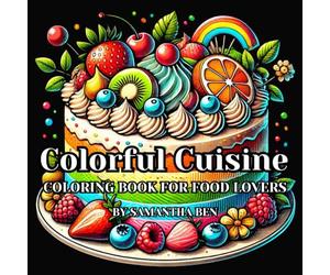 Colorful Cuisine: A Food Lover’s Coloring Book.: Coloring Book for Adults and Teens Featuring Delicious Steaks, Snacks, Desserts and Ice Cream, Great for Relaxation, Mindfulness and Creativity