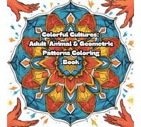 Colorful Cultures: An All-Age Animal & Geometric Patterns Book: Explore Diverse Cultures and Nature Through Intricate Designs