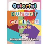 Colorful Cutout and Collage Book: A Collection of 3,200+ Letters, Numbers & Symbols in Bold and Vivid Colors for Ransom Notes, Junk Journals, ... Media Art (Colorful Cutout and Collage Books)