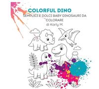 COLORFUL DINO: SEMPLICI E DOLCI BABY DINOSAURI DA COLORARE