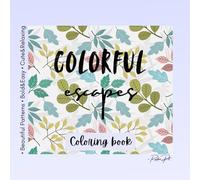 Colorful Escapes: Bold and Easy,Cute and cozy Coloring Designs for Kids,Teens And Adults Featuring Beautiful Mosaic & Doodle & Geometric Patterns, ... Animals,Flowers, Pottery ,Food And Many More